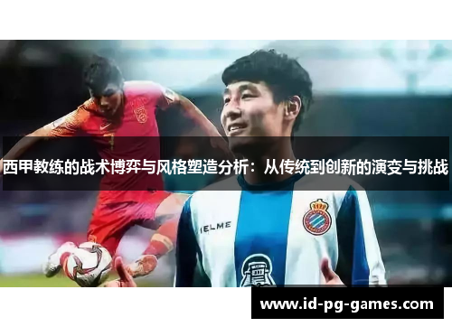 西甲教练的战术博弈与风格塑造分析：从传统到创新的演变与挑战