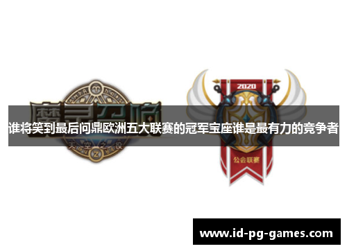 谁将笑到最后问鼎欧洲五大联赛的冠军宝座谁是最有力的竞争者 谁将笑到最后问鼎欧洲五大联赛的冠军宝座谁是最有力的竞争者